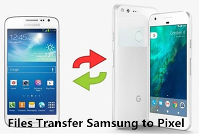 transfer samsung files to google pixel and pixel 2 XL